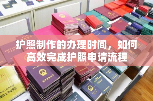 铜川护照制作的办理时间，如何高效完成护照申请流程