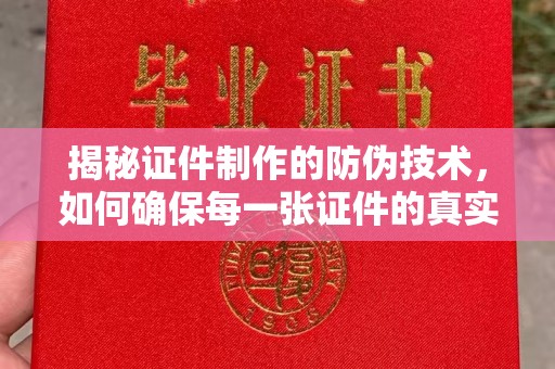 铜川揭秘证件制作的防伪技术，如何确保每一张证件的真实性与安全性