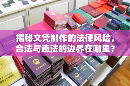 铜川揭秘文凭制作的法律风险，合法与违法的边界在哪里？