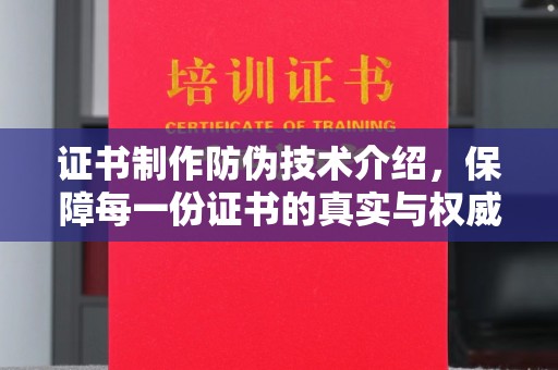 铜川证书制作防伪技术介绍，保障每一份证书的真实与权威