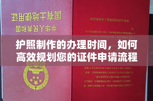 铜川护照制作的办理时间，如何高效规划您的证件申请流程