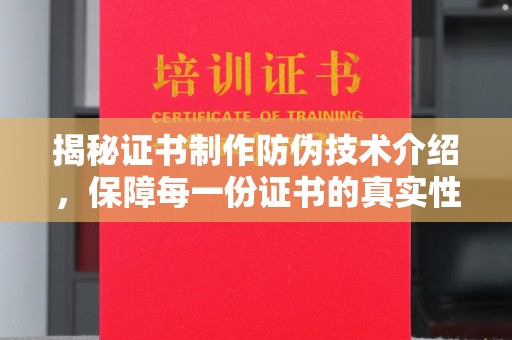 铜川揭秘证书制作防伪技术介绍，保障每一份证书的真实性