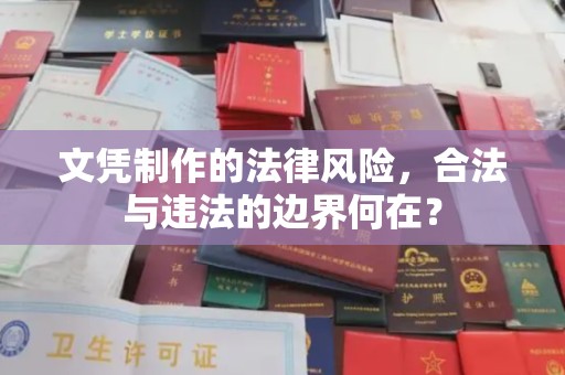 铜川文凭制作的法律风险，合法与违法的边界何在？