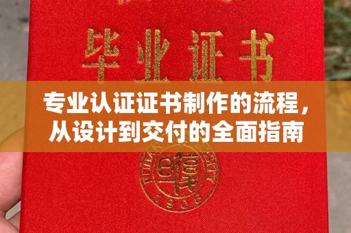 铜川专业认证证书制作的流程，从设计到交付的全面指南