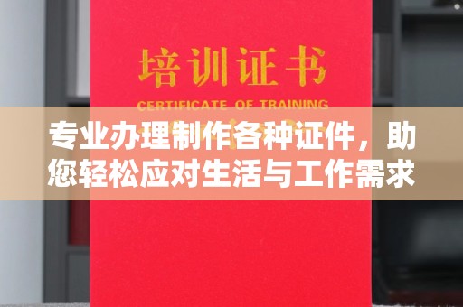 铜川专业办理制作各种证件，助您轻松应对生活与工作需求